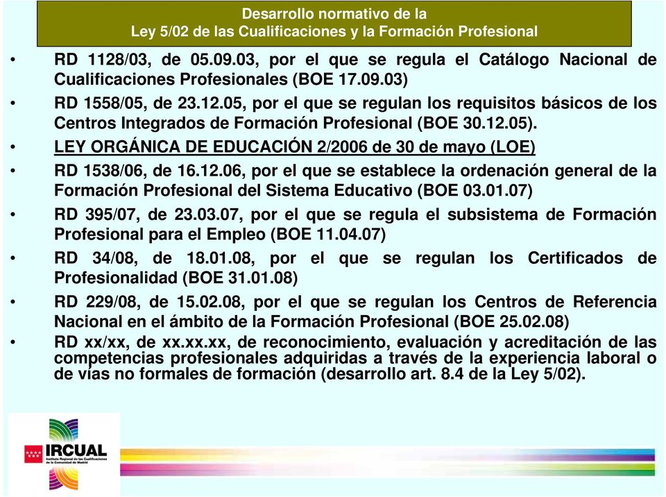 01.07) RD 395/07, de 23.03.07, por el que se regula el subsistema de Formación Profesional para el Empleo (BOE 11.04.07) RD 34/08, de 18.01.08, por el que se regulan los Certificados de Profesionalidad (BOE 31.