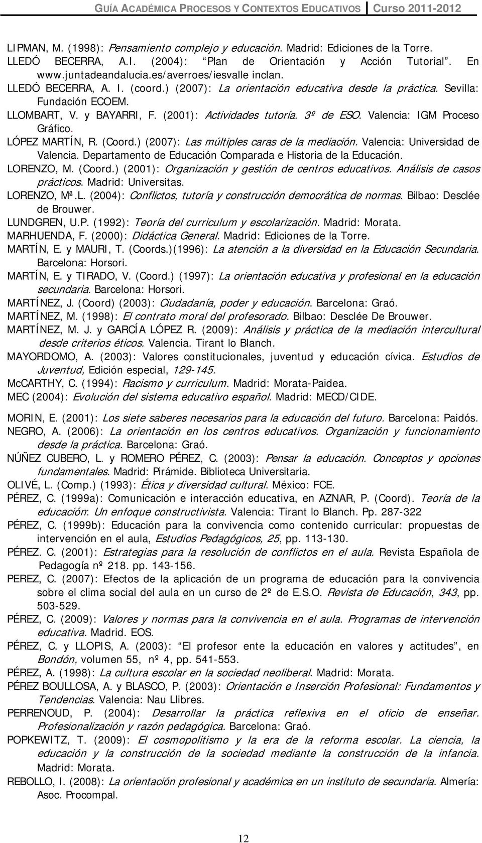 3º de ESO. Valencia: IGM Proceso Gráfico. LÓPEZ MARTÍN, R. (Coord.) (2007): Las múltiples caras de la mediación. Valencia: Universidad de Valencia.