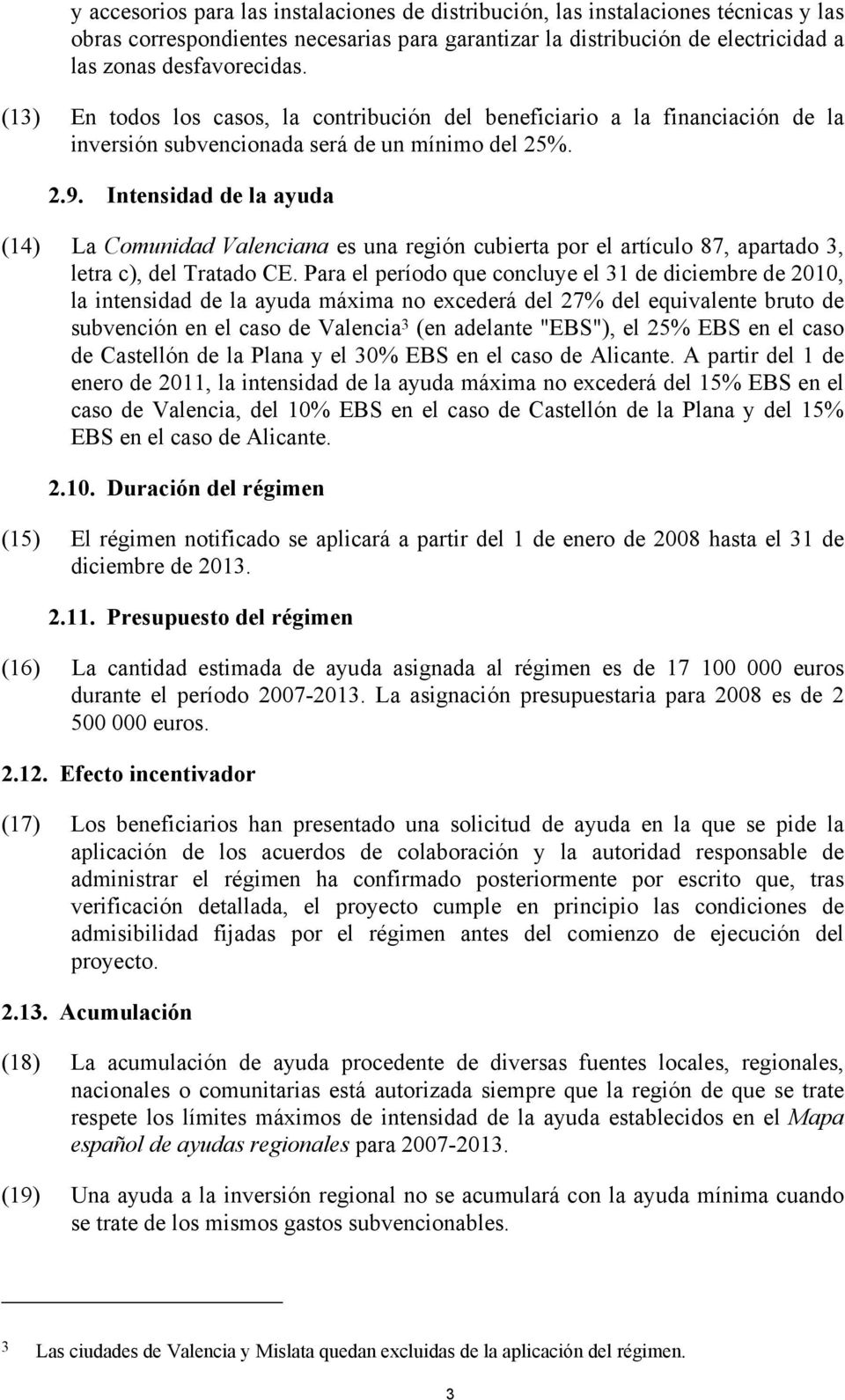 Intensidad de la ayuda (14) La Comunidad Valenciana es una región cubierta por el artículo 87, apartado 3, letra c), del Tratado CE.