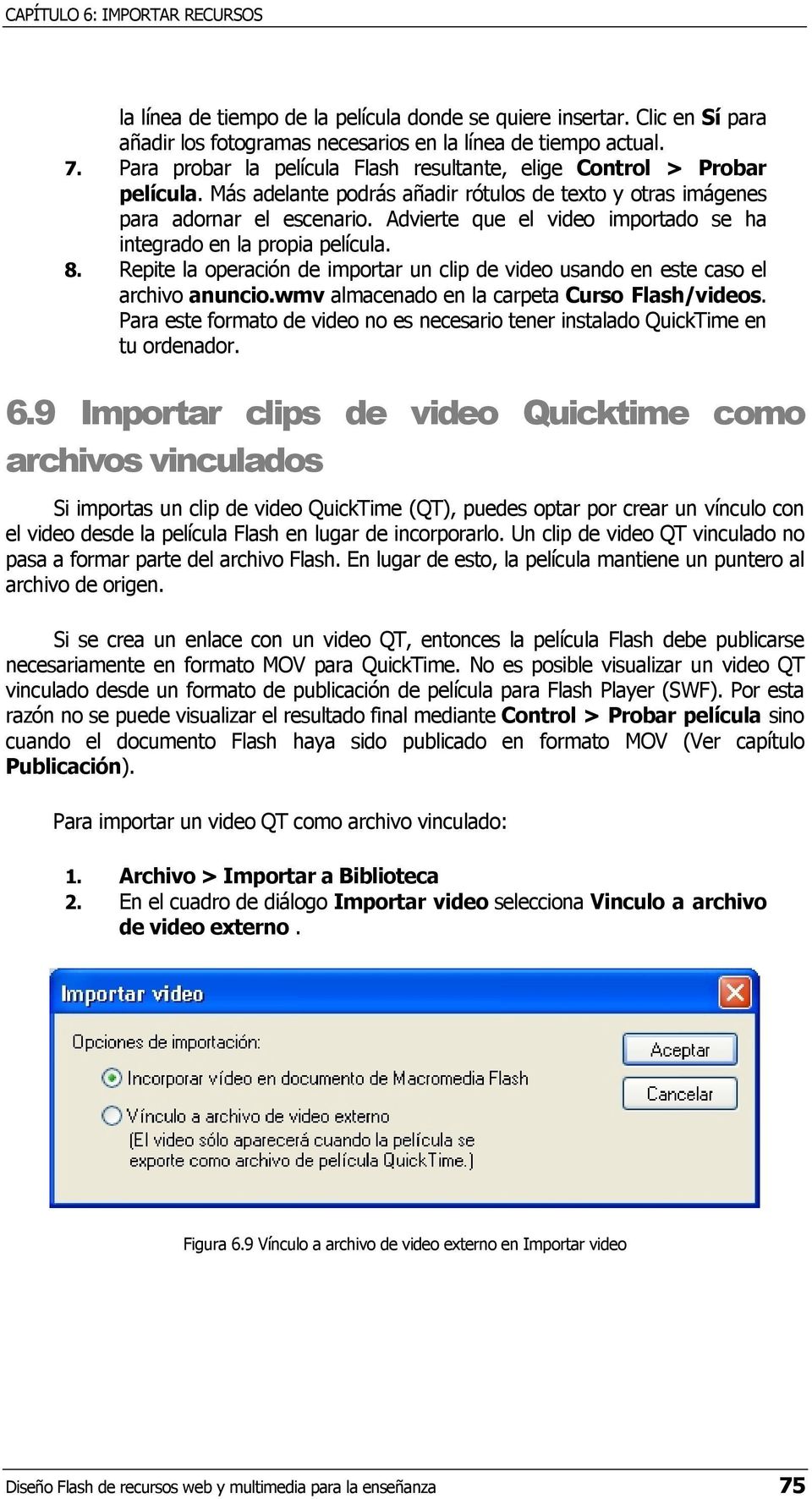 Advierte que el video importado se ha integrado en la propia película. 8. Repite la operación de importar un clip de video usando en este caso el archivo anuncio.