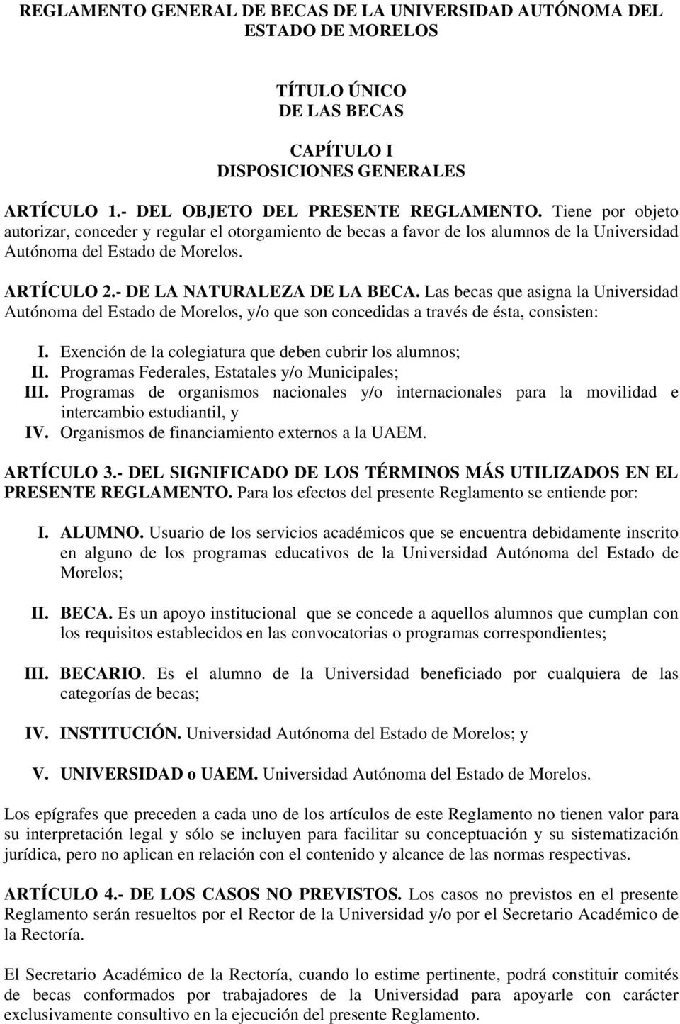 Las becas que asigna la Universidad Autónoma del Estado de Morelos, y/o que son concedidas a través de ésta, consisten: I. Exención de la colegiatura que deben cubrir los alumnos; II.