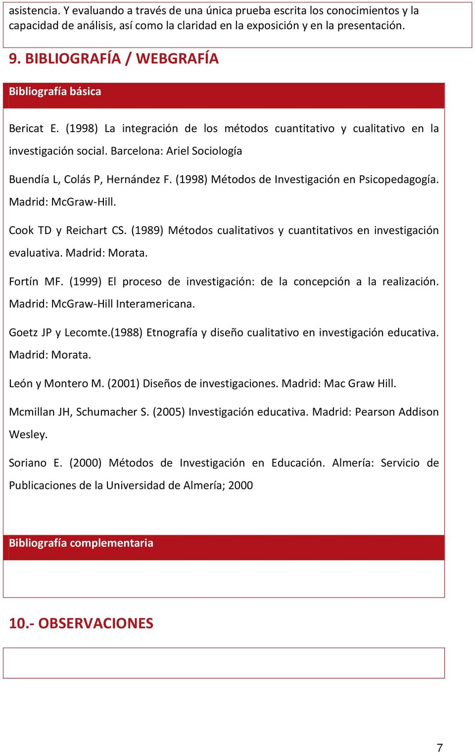 Barcelona: Ariel Sociología Buendía L, Colás P, Hernández F. (1998) Métodos de Investigación en Psicopedagogía. Madrid: McGraw-Hill. Cook TD y Reichart CS.