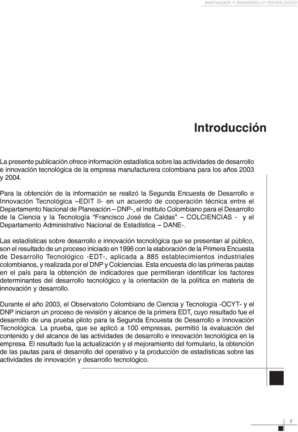 DNP-, el Instituto Colombiano para el Desarrollo de la Ciencia y la Tecnología Francisco José de Caldas COLCIENCIAS - y el Departamento Administrativo Nacional de Estadística DANE-.