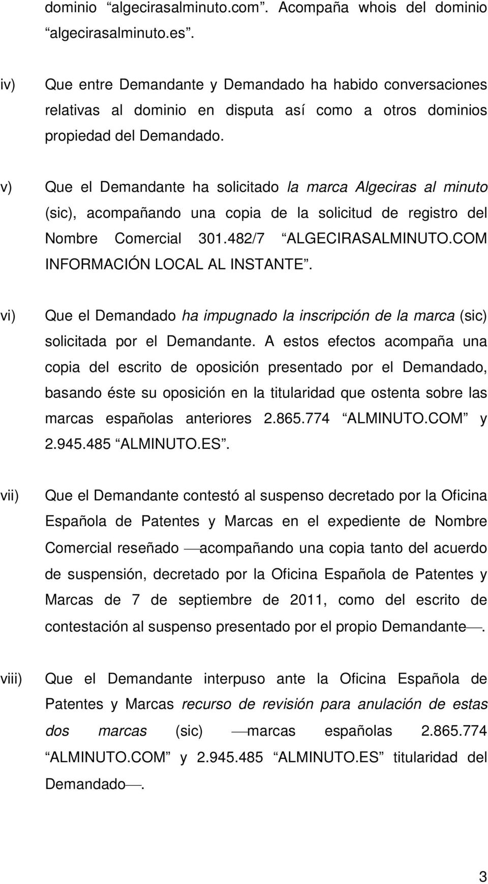v) Que el Demandante ha solicitado la marca Algeciras al minuto (sic), acompañando una copia de la solicitud de registro del Nombre Comercial 301.482/7 ALGECIRASALMINUTO.