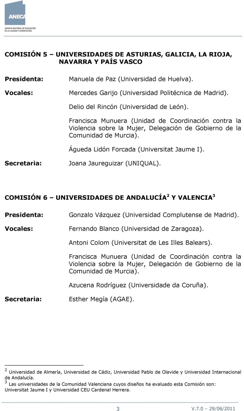 Águeda Lidón Forcada (Universitat Jaume I). Joana Jaureguizar (UNIQUAL). COMISIÓN 6 UNIVERSIDADES DE ANDALUCÍA 2 Y VALENCIA 3 Presidenta: Gonzalo Vázquez (Universidad Complutense de Madrid).