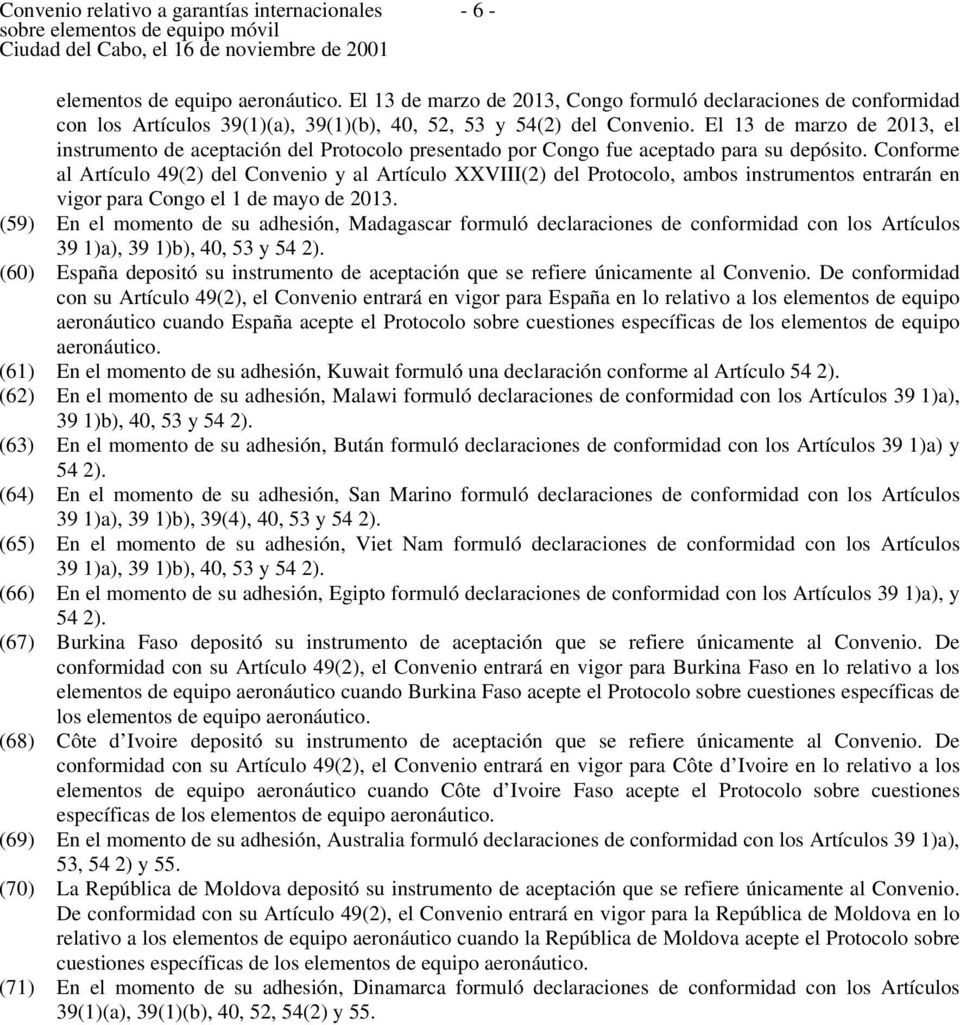 Conforme al Artículo 49(2) del Convenio y al Artículo XXVIII(2) del Protocolo, ambos instrumentos entrarán en vigor para Congo el 1 de mayo de 2013.