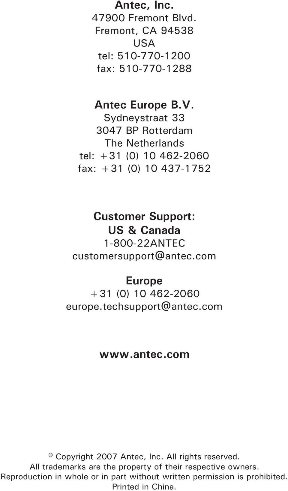 1-800-22ANTEC customersupport@antec.com Europe +31 (0) 10 462-2060 europe.techsupport@antec.com www.antec.com Copyright 2007 Antec, Inc.