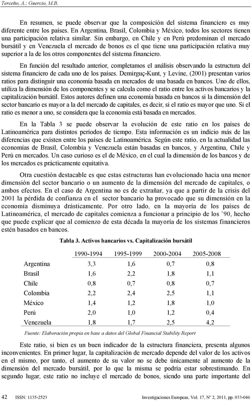 Sin embargo, en Chile y en Perú predominan el mercado bursátil y en Venezuela el mercado de bonos es el que tiene una participación relativa muy superior a la de los otros componentes del sistema