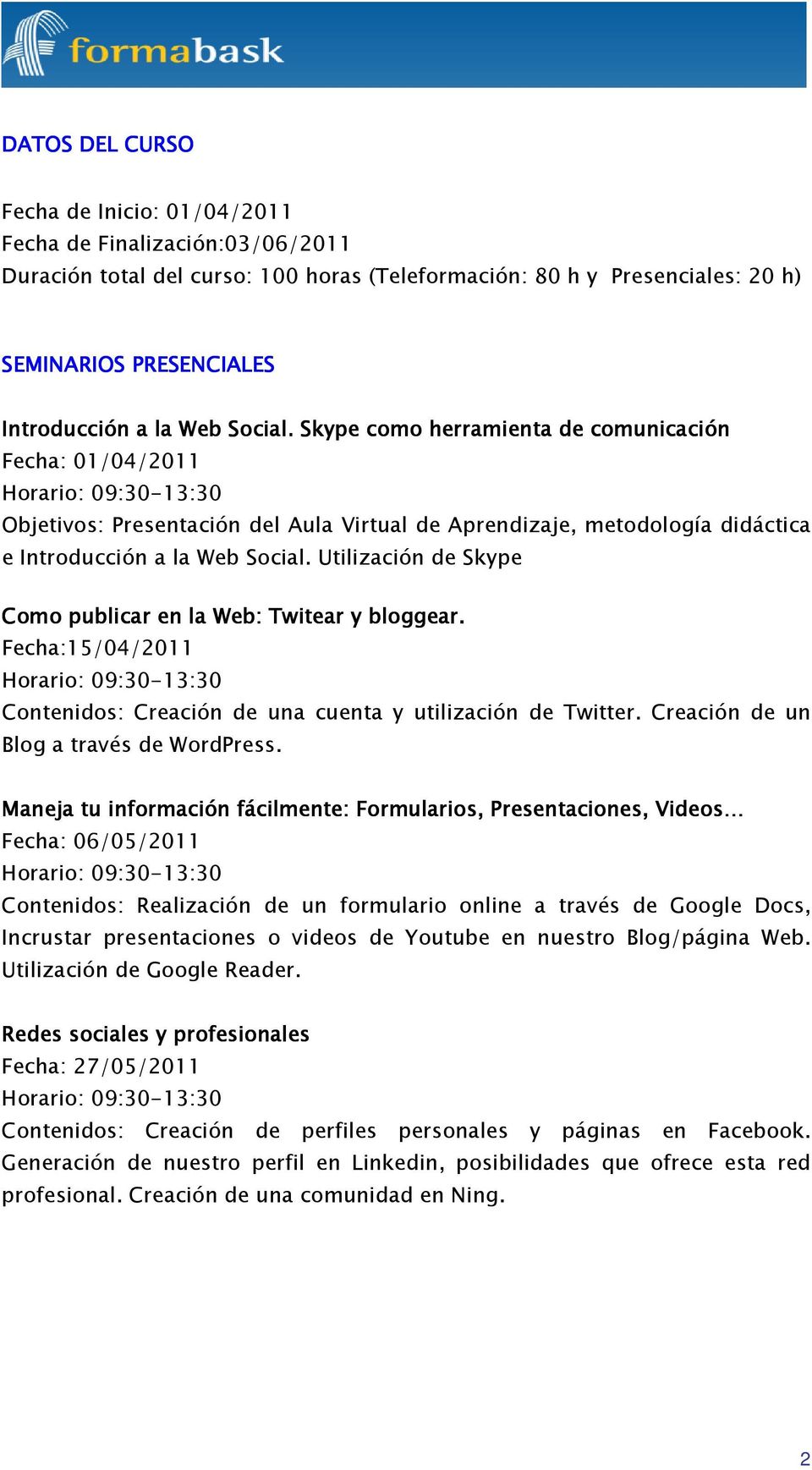 Utilización de Skype Como publicar en la Web: Twitear y bloggear. Fecha:15/04/2011 Horario: 09:30-13:30 Contenidos: Creación de una cuenta y utilización de Twitter.