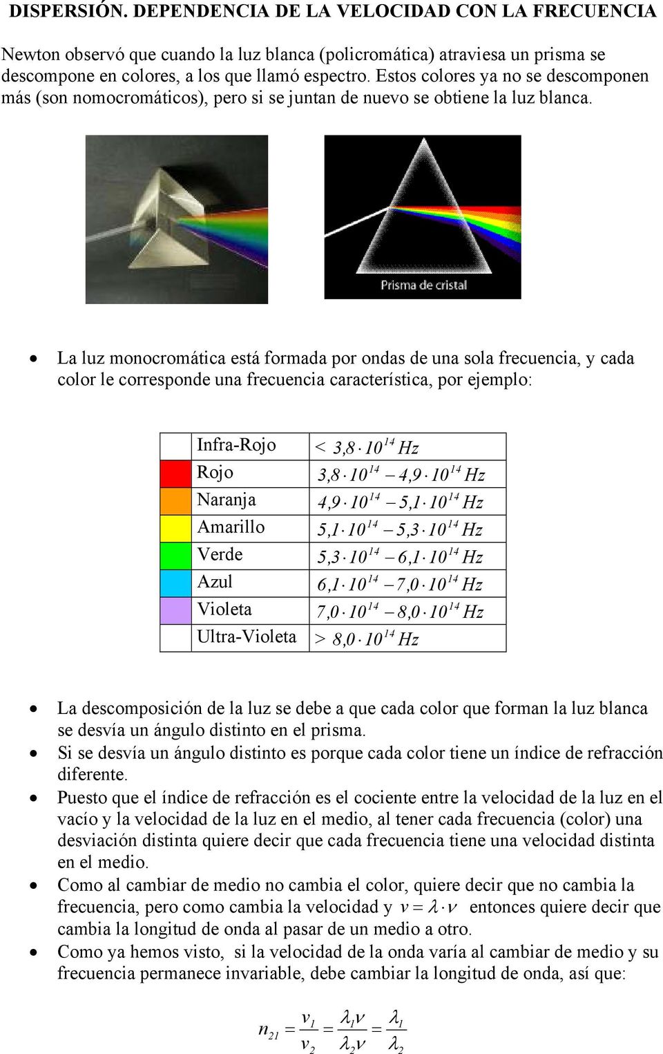 La luz moocromática está formada por odas de ua sola frecuecia, y cada color le correspode ua frecuecia característica, por ejemplo: Ifra-Rojo 4 < 3,8 0 Hz Rojo 4 3,8 0 4,9 0 Naraja 4 4,9 0 5, 0