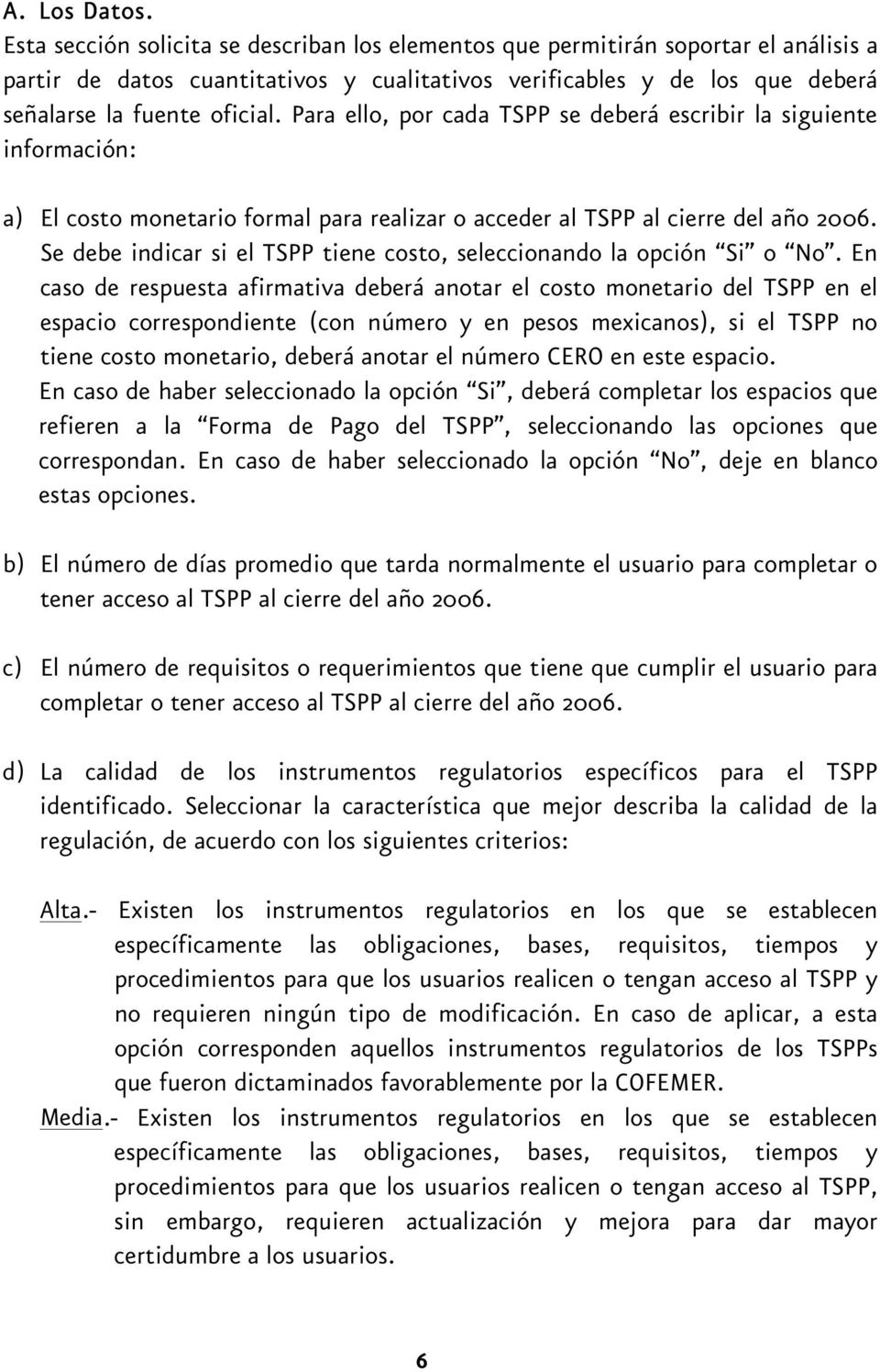 Para ello, por cada TSPP se deberá escribir la siguiente información: a) El costo monetario formal para realizar o acceder al TSPP al cierre del año 2006.