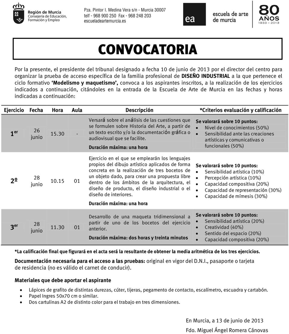 la Escuela de Arte de Murcia en las fechas y horas indicadas a continuación: Ejercicio Fecha Hora Aula Descripción *Criterios evaluación y calificación 1 er 15.