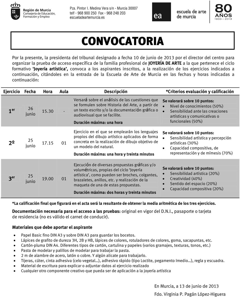 Escuela de Arte de Murcia en las fechas y horas indicadas a continuación: Ejercicio Fecha Hora Aula Descripción *Criterios evaluación y calificación 1 er 15.