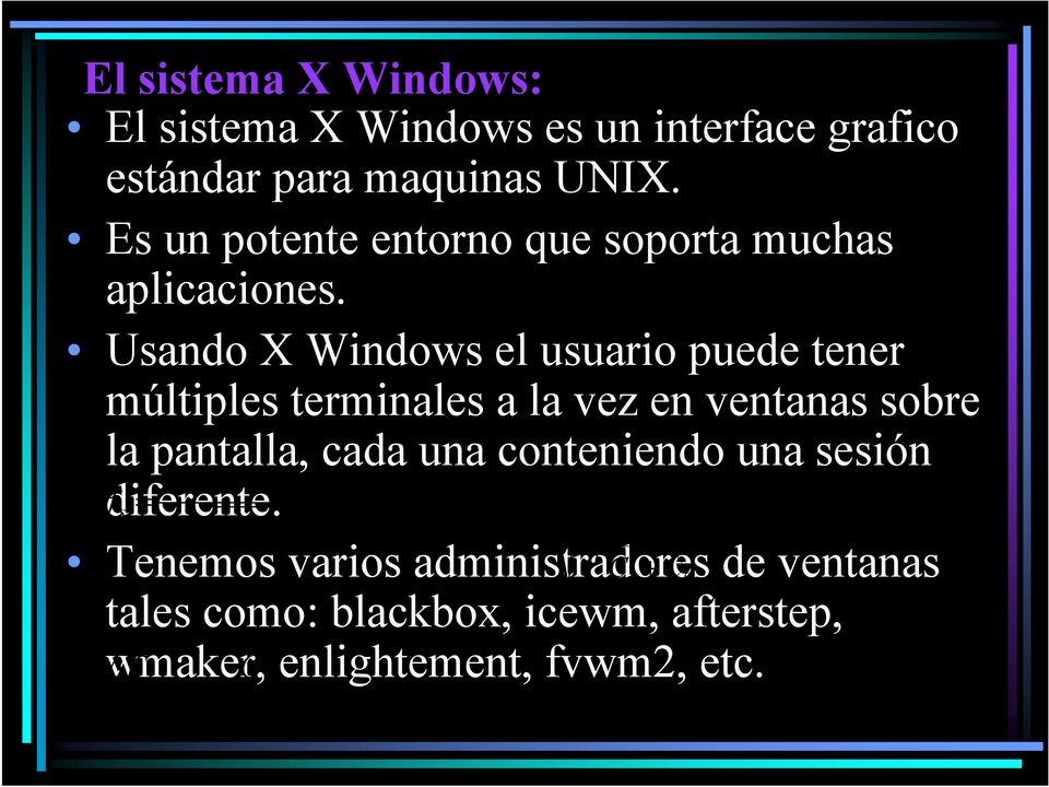 Usando X Windows el usuario puede tener múltiples terminales a la vez en ventanas sobre la pantalla, cada una