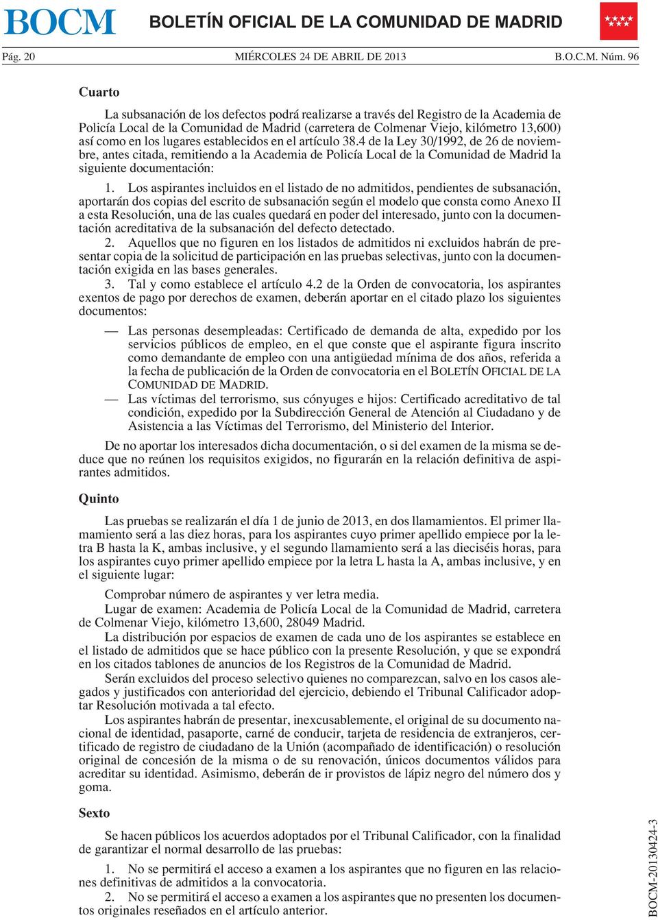los lugares establecidos en el artículo 38.4 de la Ley 30/1992, de 26 de noviembre, antes citada, remitiendo a la Academia de Policía Local de la Comunidad de Madrid la siguiente documentación: 1.