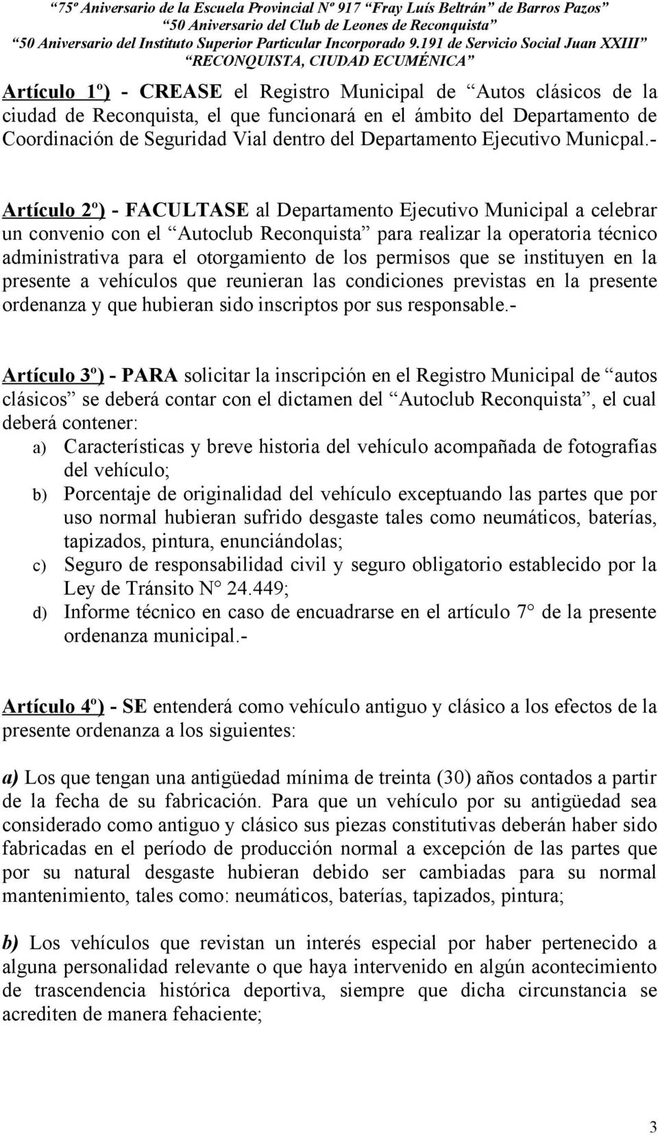 - Artículo 2º) - FACULTASE al Departamento Ejecutivo Municipal a celebrar un convenio con el Autoclub Reconquista para realizar la operatoria técnico administrativa para el otorgamiento de los