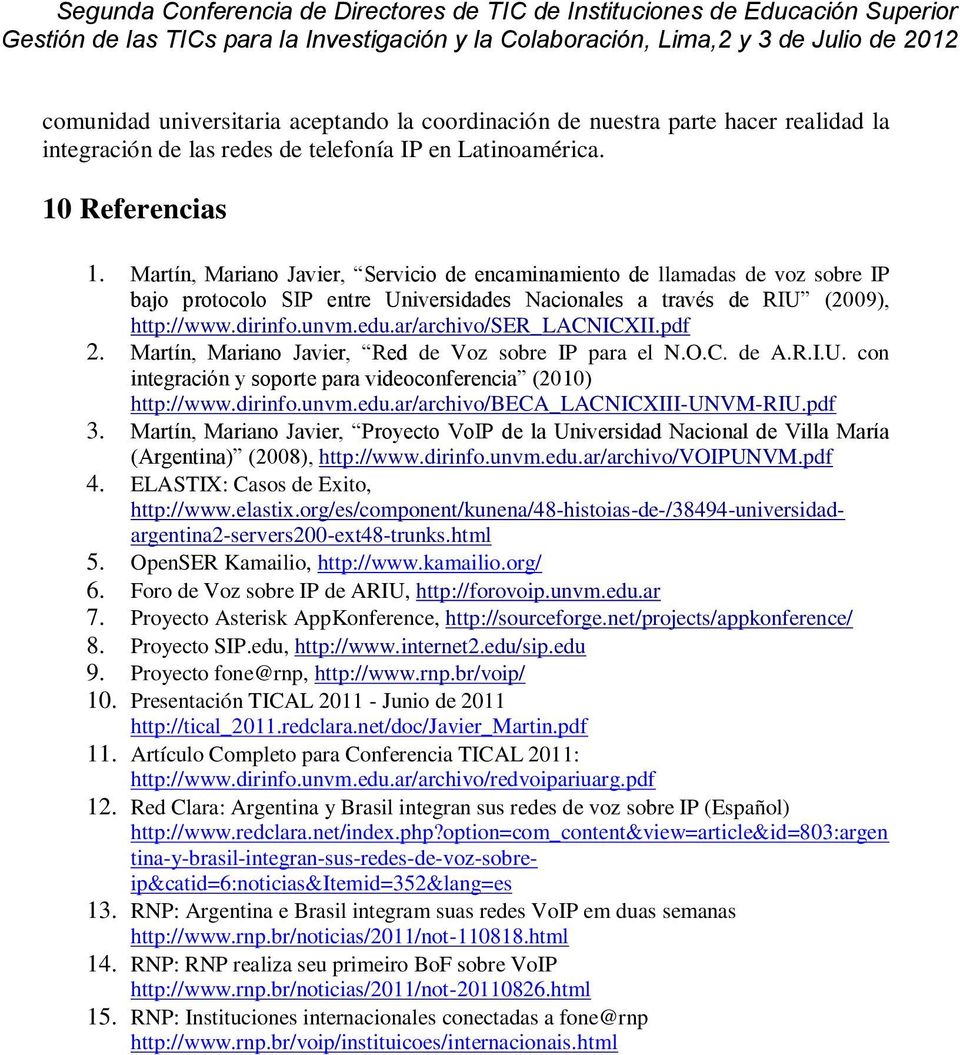 ar/archivo/ser_lacnicxii.pdf 2. Martín, Mariano Javier, Red de Voz sobre IP para el N.O.C. de A.R.I.U. con integración y soporte para videoconferencia (2010) http://www.dirinfo.unvm.edu.