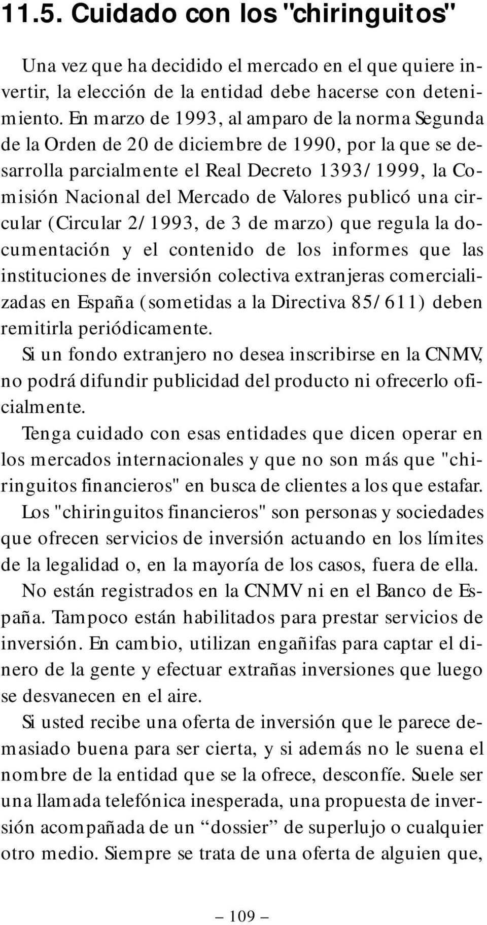 publicó una circular (Circular 2/1993, de 3 de marzo) que regula la documentación y el contenido de los informes que las instituciones de inversión colectiva extranjeras comercializadas en España