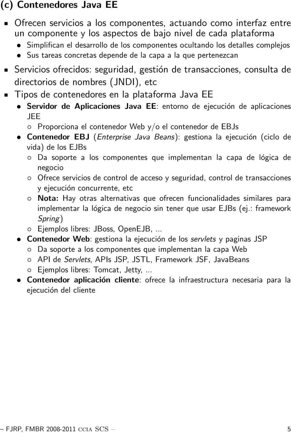 Tipos de contenedores en la plataforma Java EE Servidor de Aplicaciones Java EE: entorno de ejecución de aplicaciones JEE Proporciona el contenedor Web y/o el contenedor de EBJs Contenedor EBJ