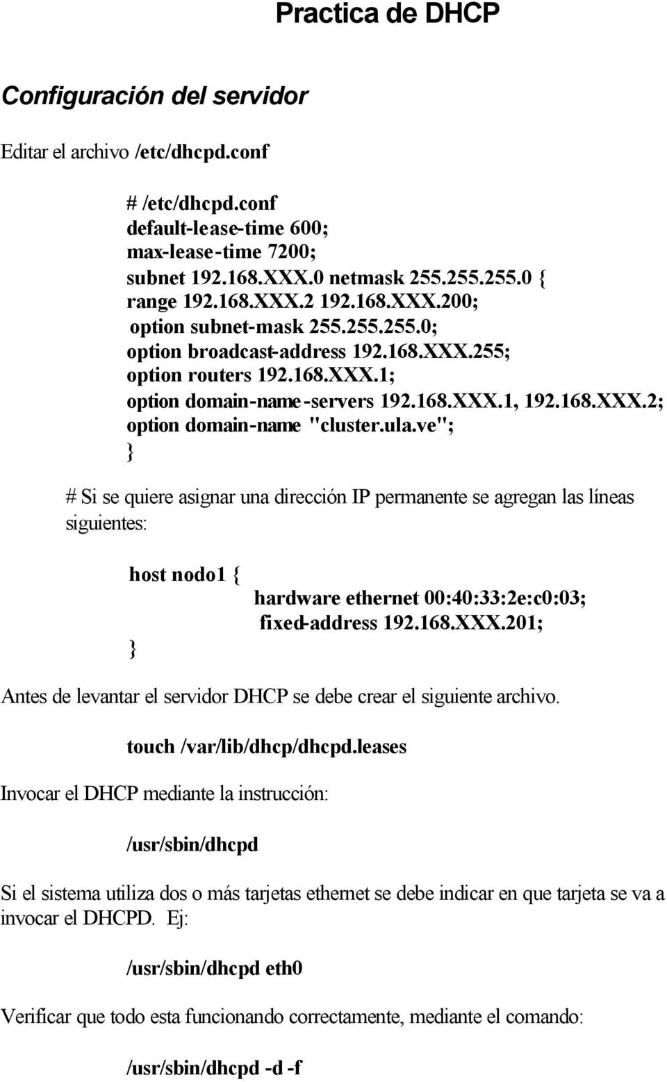 ula.ve"; } # Si se quiere asignar una dirección IP permanente se agregan las líneas siguientes: host nodo1 { } hardware ethernet 00:40:33:2e:c0:03; fixed-address 192.168.XXX.