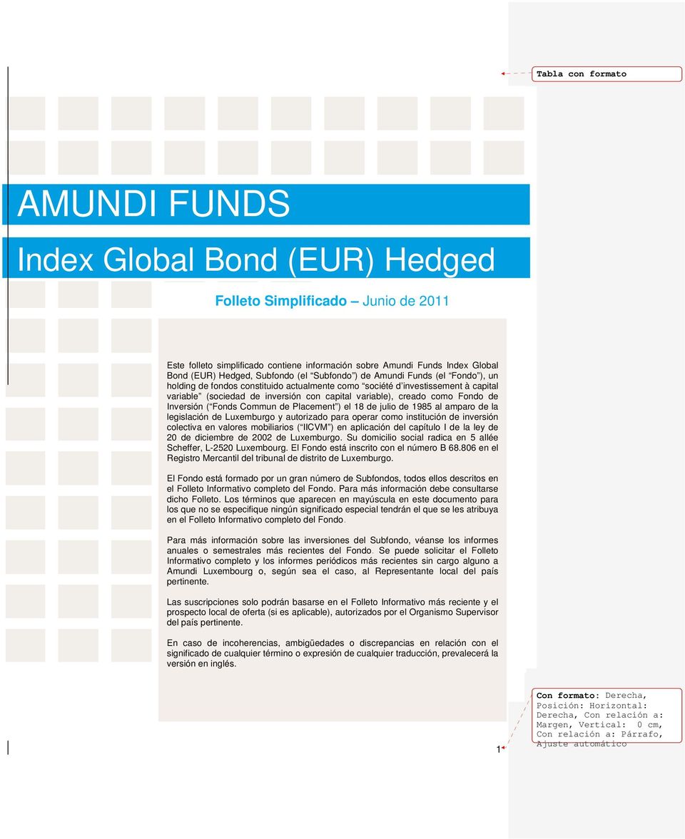 como Fondo de Inversión ( Fonds Commun de Placement ) el 18 de julio de 1985 al amparo de la legislación de Luxemburgo y autorizado para operar como institución de inversión colectiva en valores