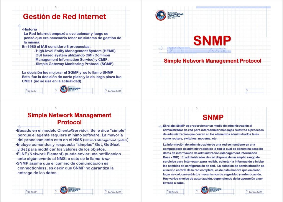 - Simple Gateway Monitoring Protocol (SGMP) Simple Network Management Protocol La decisión fue mejorar el SGMP y se le llamo Esta fue la decisión de corto plazo y la de largo plazo fue CMOT (no se