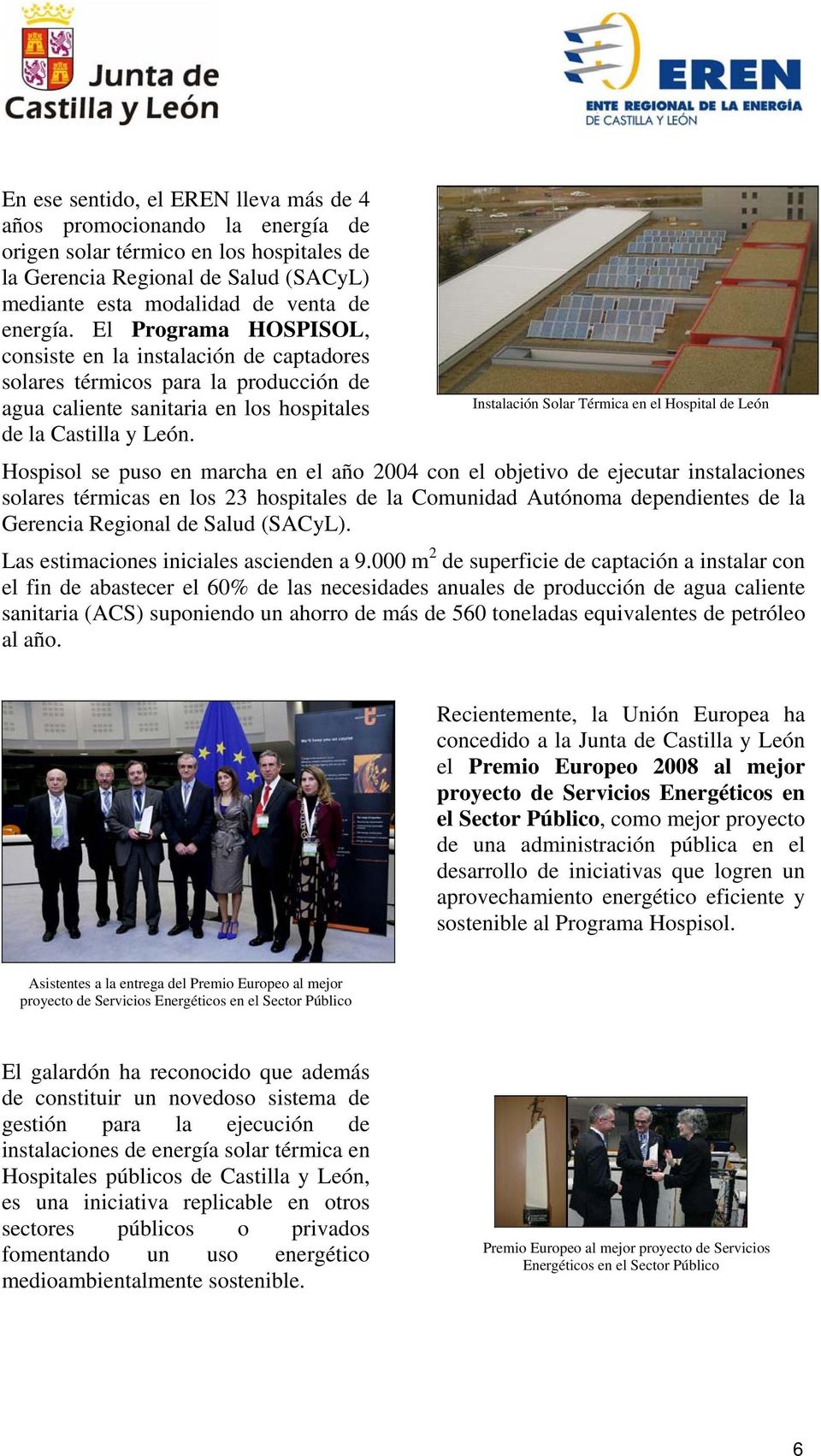 Instalación Solar Térmica en el Hospital de León Hospisol se puso en marcha en el año 2004 con el objetivo de ejecutar instalaciones solares térmicas en los 23 hospitales de la Comunidad Autónoma
