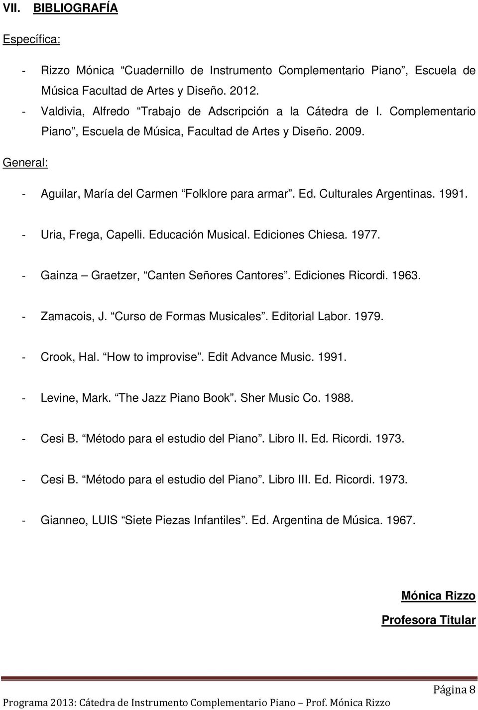 Culturales Argentinas. 1991. - Uria, Frega, Capelli. Educación Musical. Ediciones Chiesa. 1977. - Gainza Graetzer, Canten Señores Cantores. Ediciones Ricordi. 1963. - Zamacois, J.