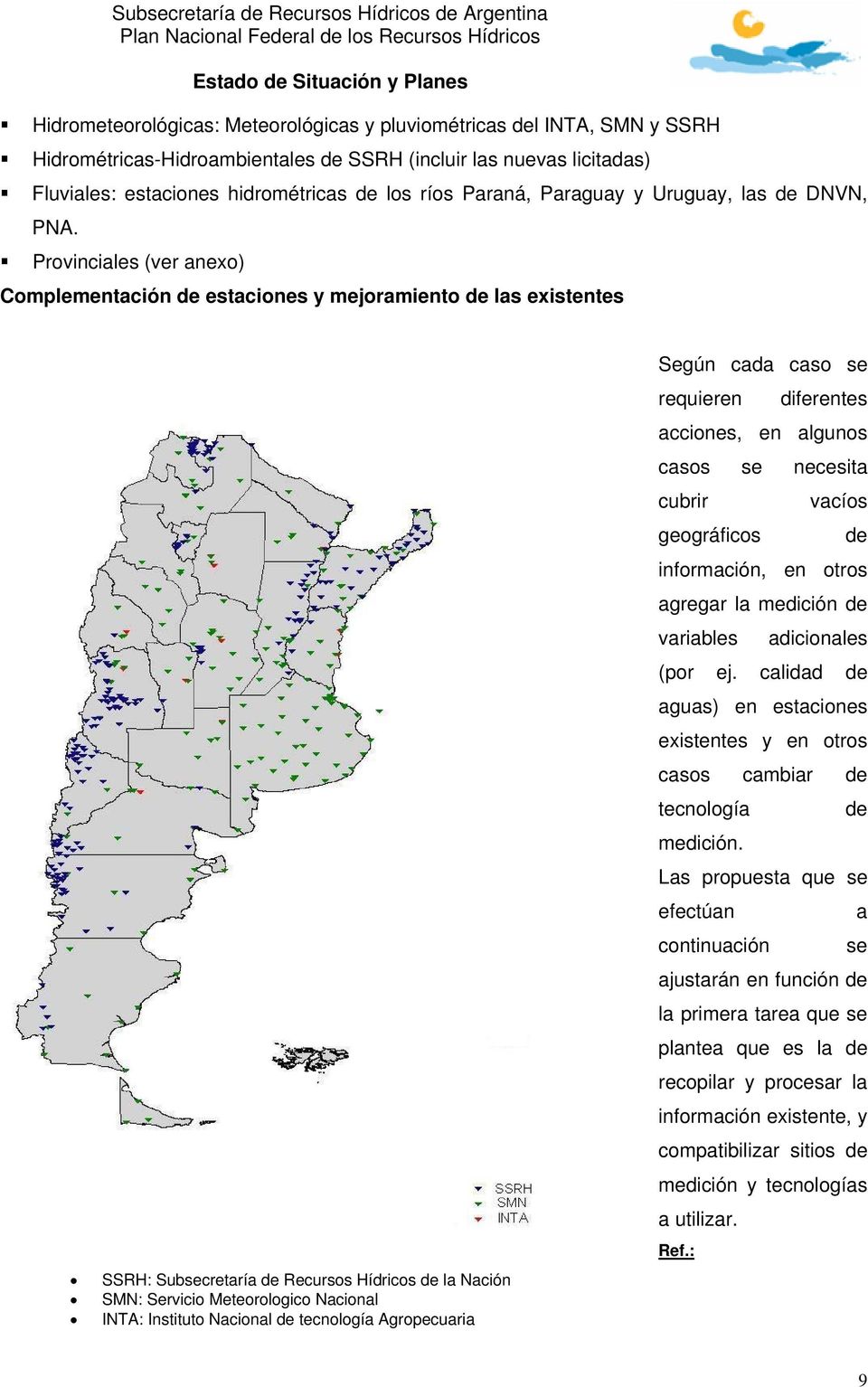 Provinciales (ver anexo) Complementación de estaciones y mejoramiento de las existentes SSRH: Subsecretaría de Recursos Hídricos de la Nación SMN: Servicio Meteorologico Nacional INTA: Instituto