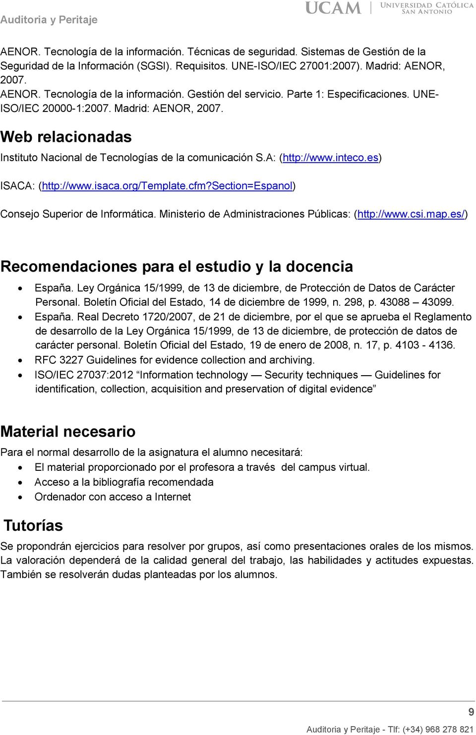 Web relacionadas Instituto Nacional de Tecnologías de la comunicación S.A: (http://www.inteco.es) ISACA: (http://www.isaca.org/template.cfm?section=espanol) Consejo Superior de Informática.