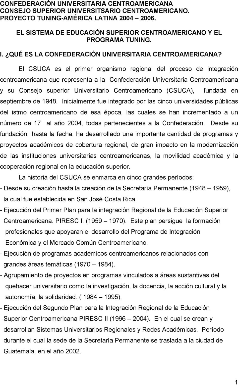 El CSUCA es el primer organismo regional del proceso de integración centroamericana que representa a la Confederación Universitaria Centroamericana y su Consejo superior Universitario Centroamericano