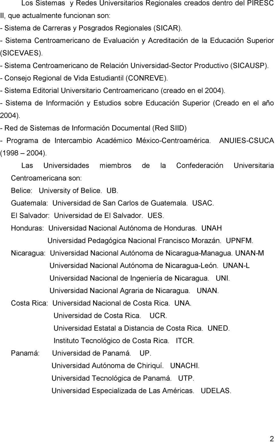 - Consejo Regional de Vida Estudiantil (CONREVE). - Sistema Editorial Universitario Centroamericano (creado en el 2004).