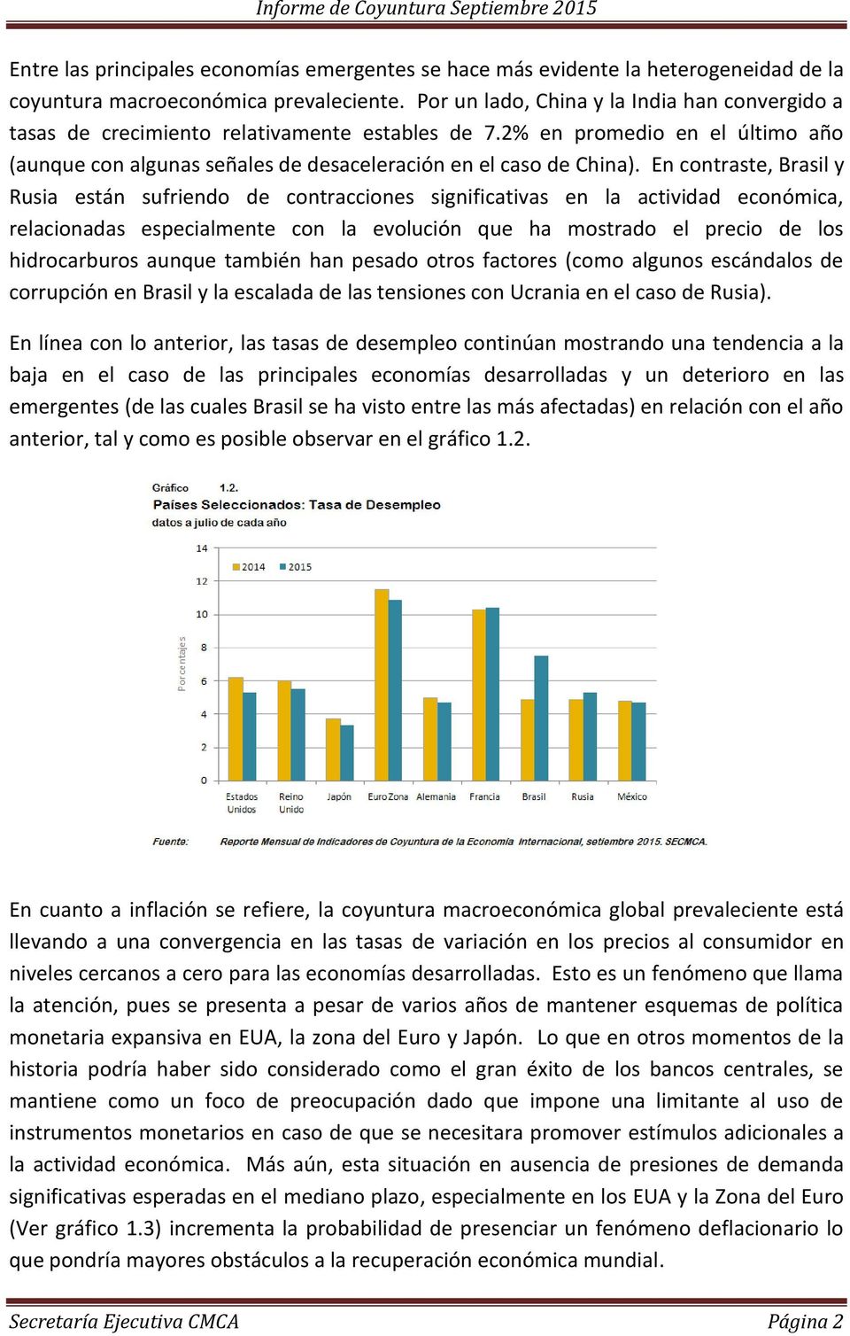 En contraste, Brasil y Rusia están sufriendo de contracciones significativas en la actividad económica, relacionadas especialmente con la evolución que ha mostrado el precio de los hidrocarburos
