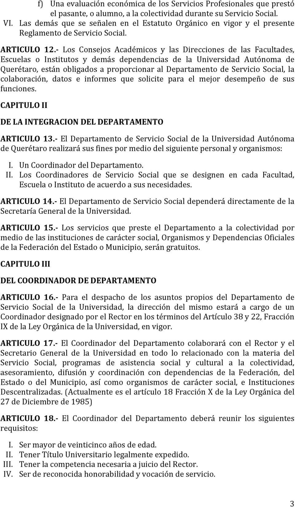 - Los Consejos Académicos y las Direcciones de las Facultades, Escuelas o Institutos y demás dependencias de la Universidad Autónoma de Querétaro, están obligados a proporcionar al Departamento de