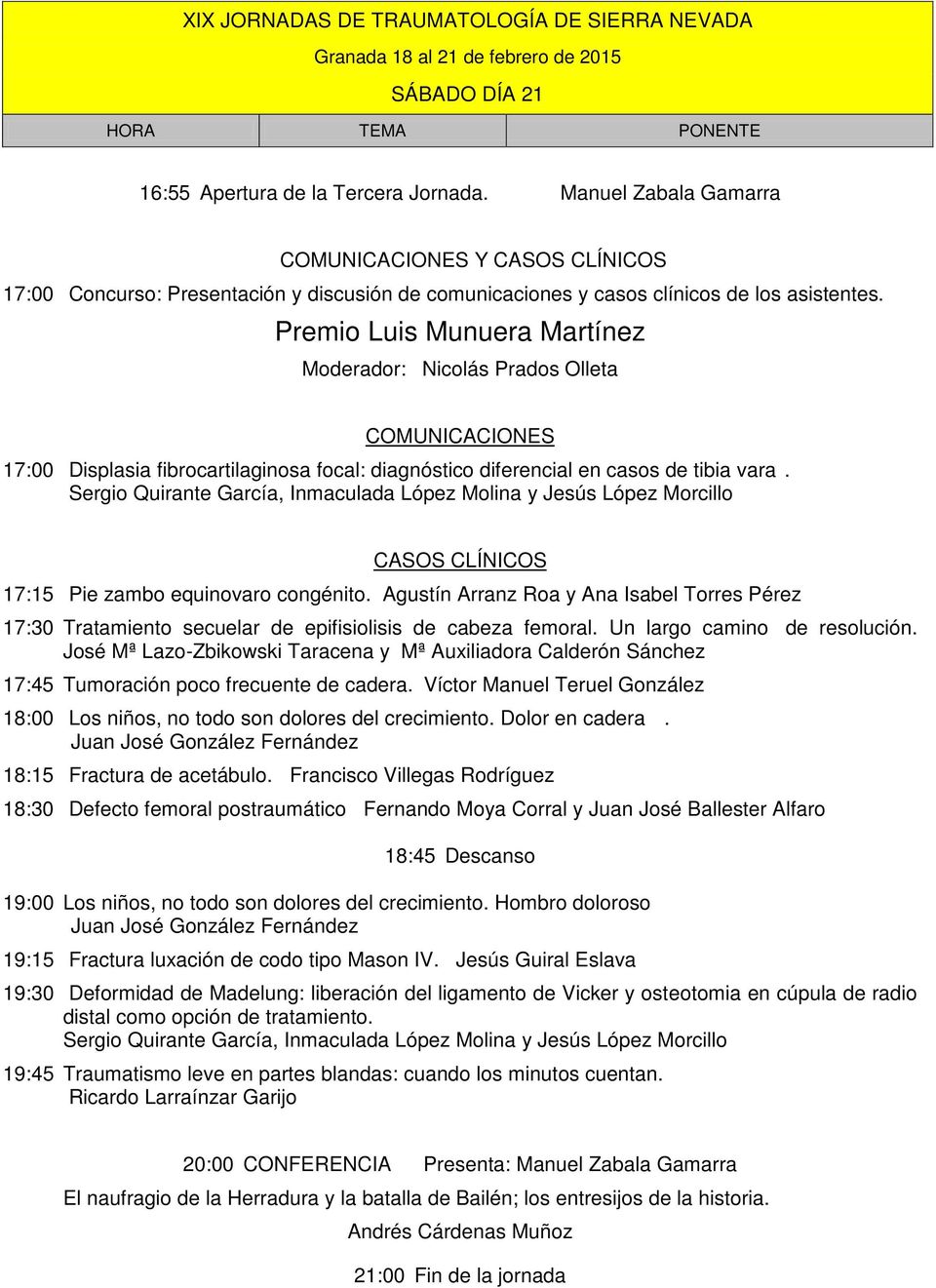 Premio Luis Munuera Martínez Moderador: Nicolás Prados Olleta COMUNICACIONES 17:00 Displasia fibrocartilaginosa focal: diagnóstico diferencial en casos de tibia vara.