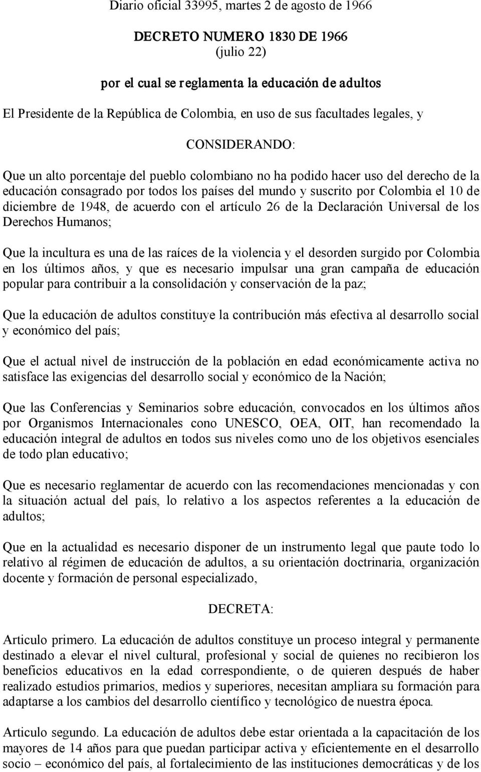 el 10 de diciembre de 1948, de acuerdo con el artículo 26 de la Declaración Universal de los Derechos Humanos; Que la incultura es una de las raíces de la violencia y el desorden surgido por Colombia