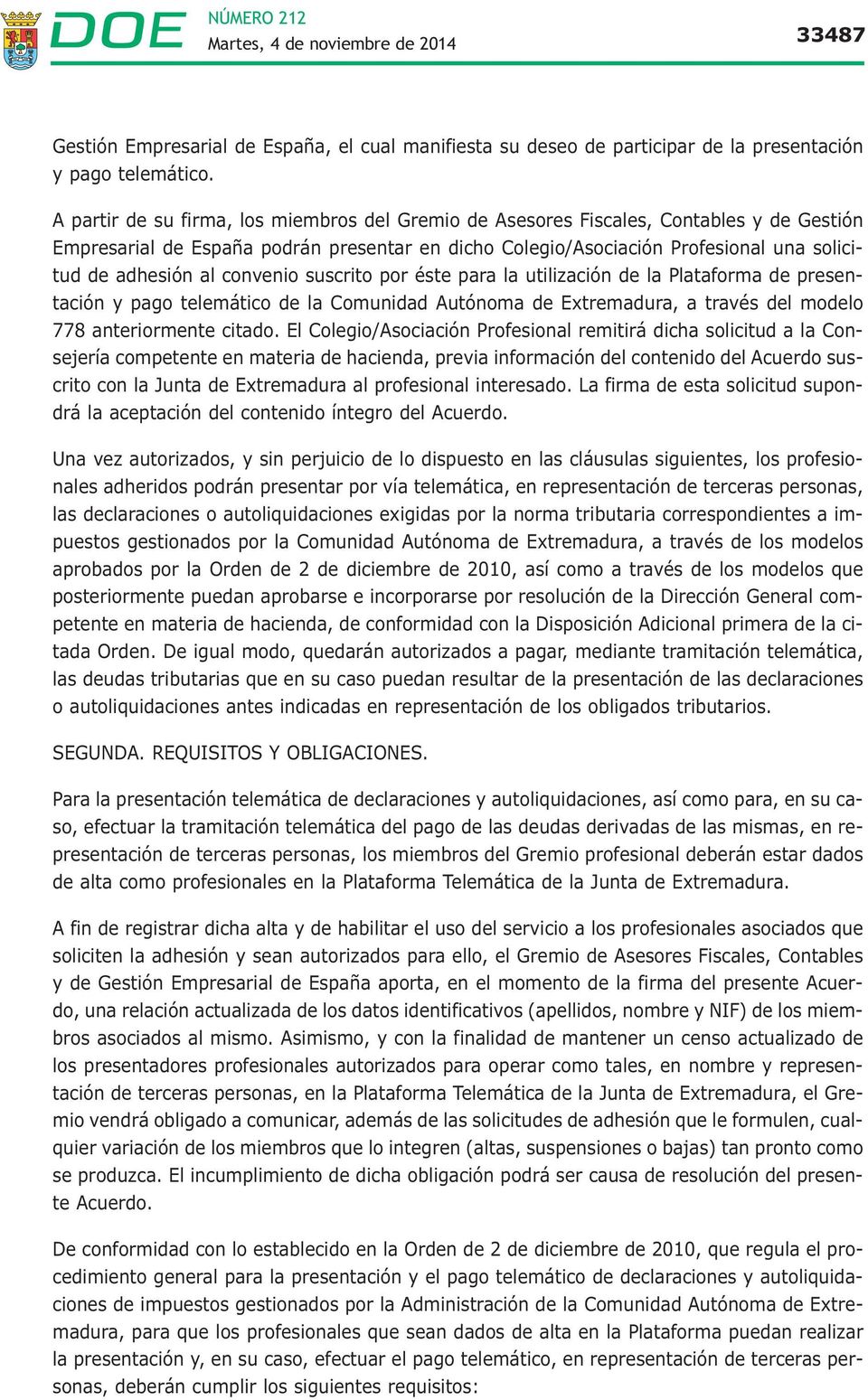 convenio suscrito por éste para la utilización de la Plataforma de presentación y pago telemático de la Comunidad Autónoma de Extremadura, a través del modelo 778 anteriormente citado.