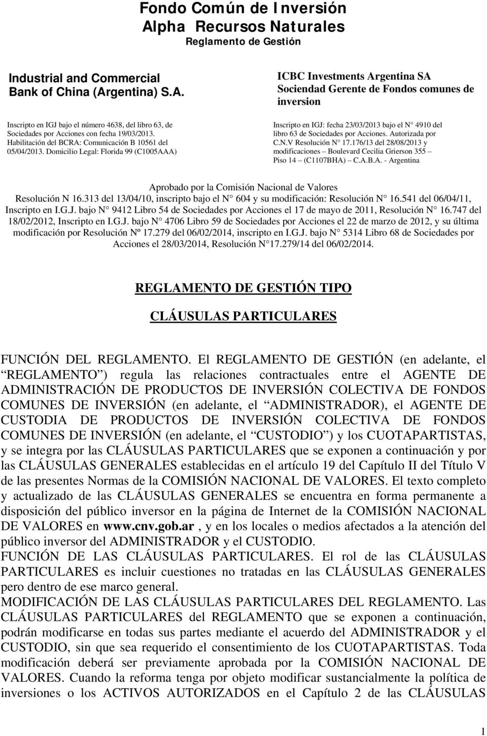 Domicilio Legal: Florida 99 (C1005AAA) ICBC Investments Argentina SA Sociendad Gerente de Fondos comunes de inversion Inscripto en IGJ: fecha 23/03/2013 bajo el N 4910 del libro 63 de Sociedades por