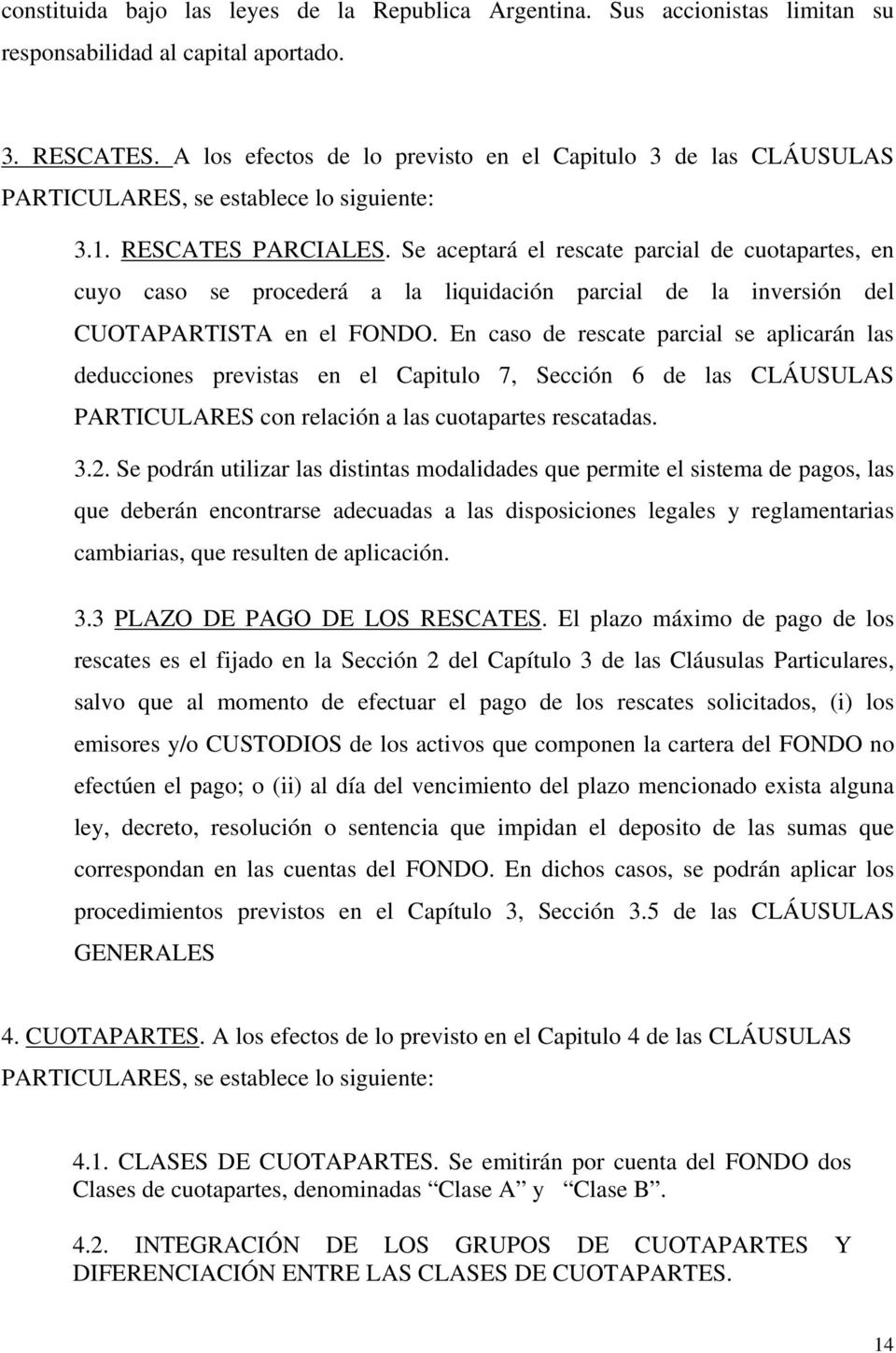 Se aceptará el rescate parcial de cuotapartes, en cuyo caso se procederá a la liquidación parcial de la inversión del CUOTAPARTISTA en el FONDO.
