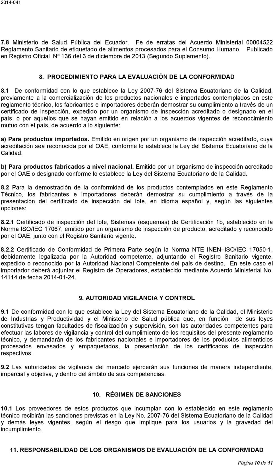 1 De conformidad con lo que establece la Ley 2007-76 del Sistema Ecuatoriano de la Calidad, previamente a la comercialización de los productos nacionales e importados contemplados en este reglamento