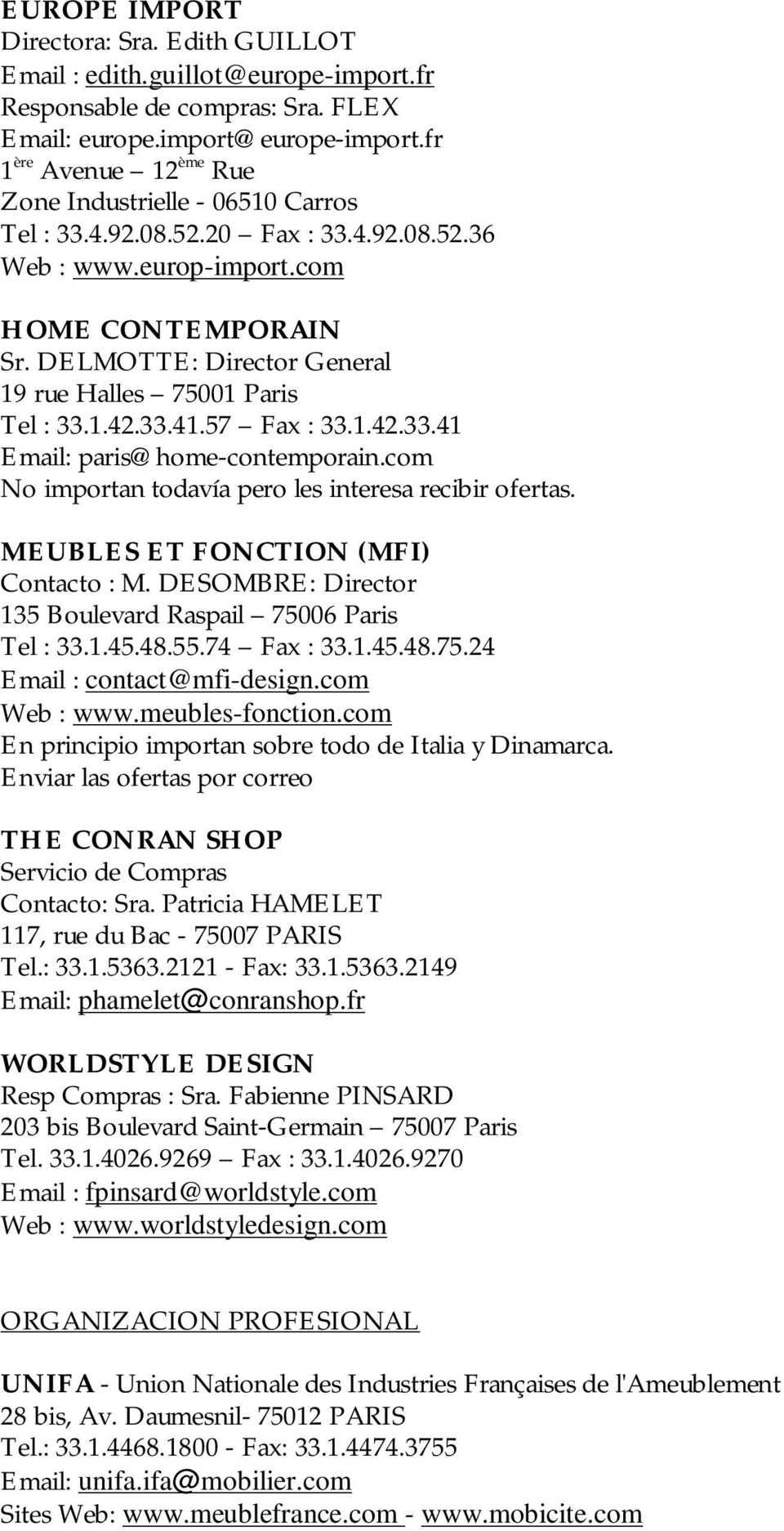 DELMOTTE: Director General 19 rue Halles 75001 Paris Tel : 33.1.42.33.41.57 Fax : 33.1.42.33.41 Email: paris@home-contemporain.com No importan todavía pero les interesa recibir ofertas.