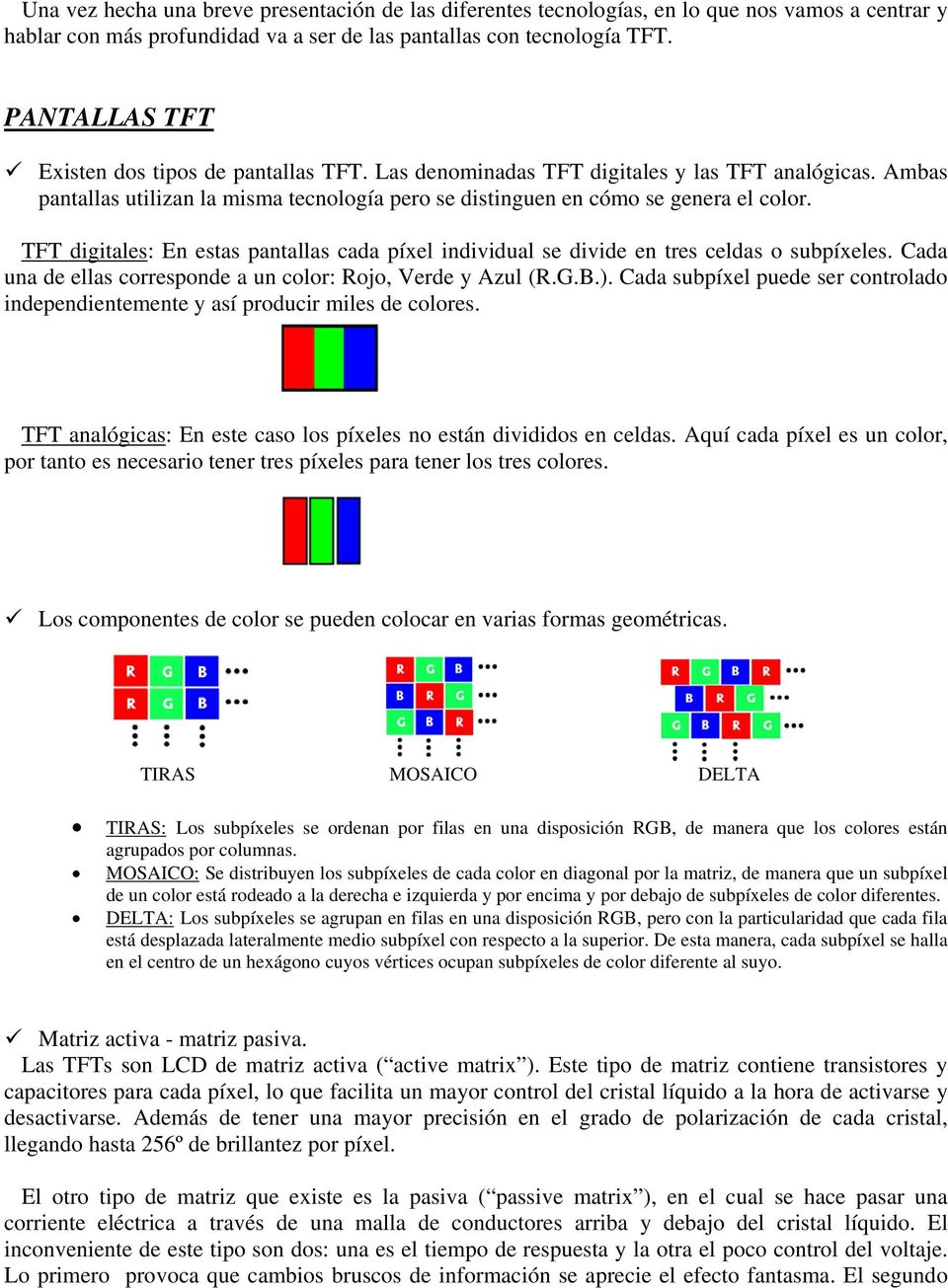 TFT digitales: En estas pantallas cada píxel individual se divide en tres celdas o subpíxeles. Cada una de ellas corresponde a un color: Rojo, Verde y Azul (R.G.B.).