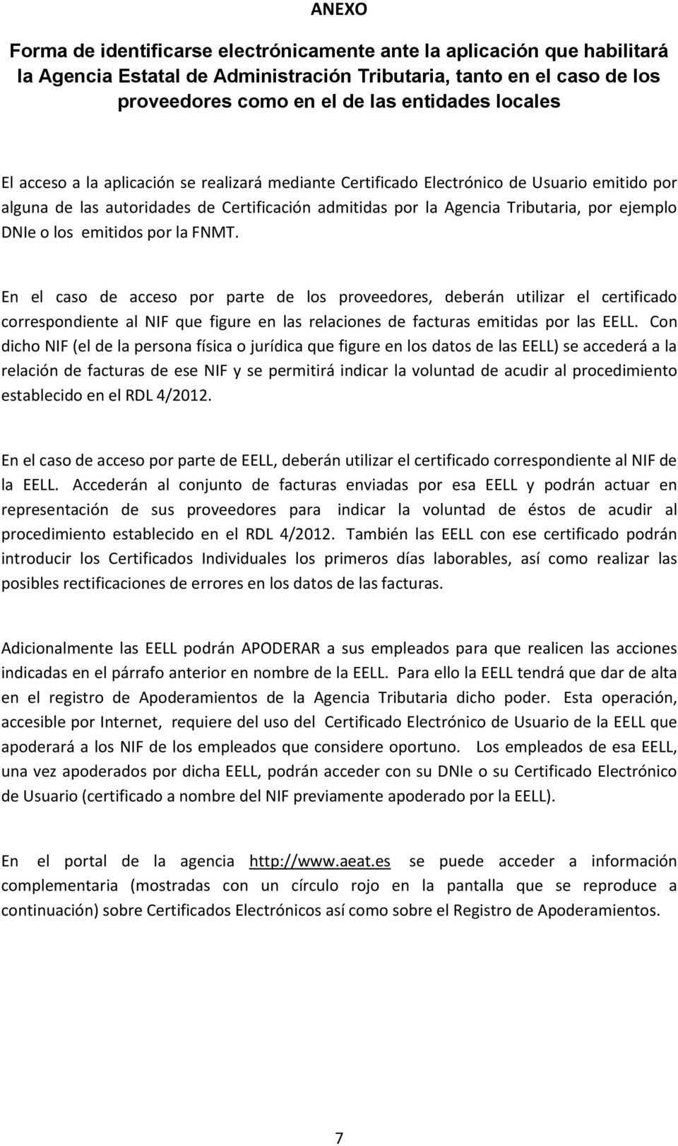 o los emitidos por la FNMT. En el caso de acceso por parte de los proveedores, deberán utilizar el certificado correspondiente al NIF que figure en las relaciones de facturas emitidas por las EELL.