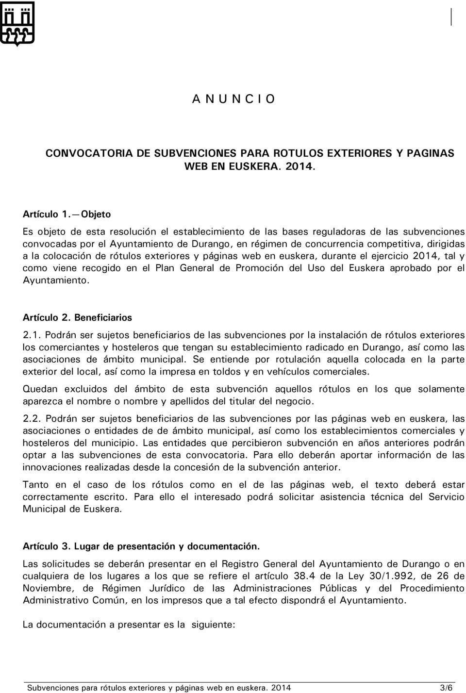 colocación de rótulos exteriores y páginas web en euskera, durante el ejercicio 2014, tal y como viene recogido en el Plan General de Promoción del Uso del Euskera aprobado por el Ayuntamiento.