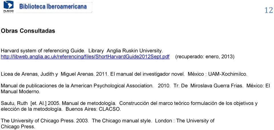 Manual de publicaciones de la American Psychological Association. 2010. Tr. De Miroslava Guerra Frias. México: El Manual Moderno. Sautu, Ruth [et. Al.] 2005.