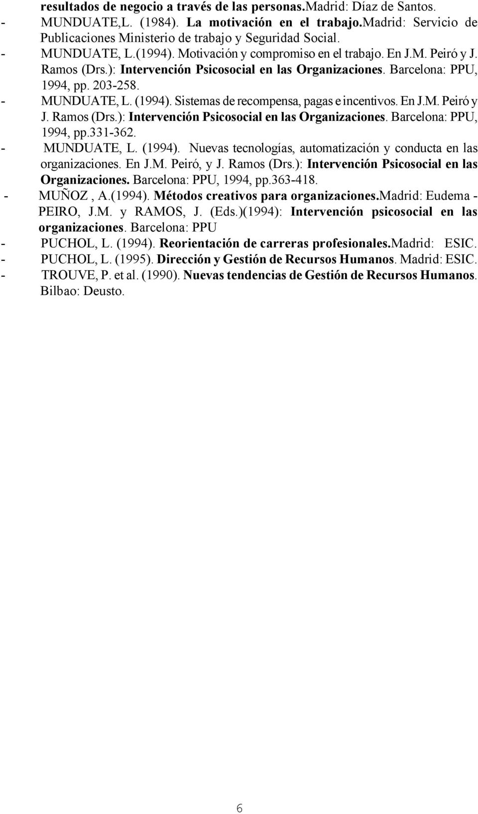 Sistemas de recompensa, pagas e incentivos. En J.M. Peiró y J. Ramos (Drs.): Intervención Psicosocial en las Organizaciones. Barcelona: PPU, 1994, pp.331-362. - MUNDUATE, L. (1994).