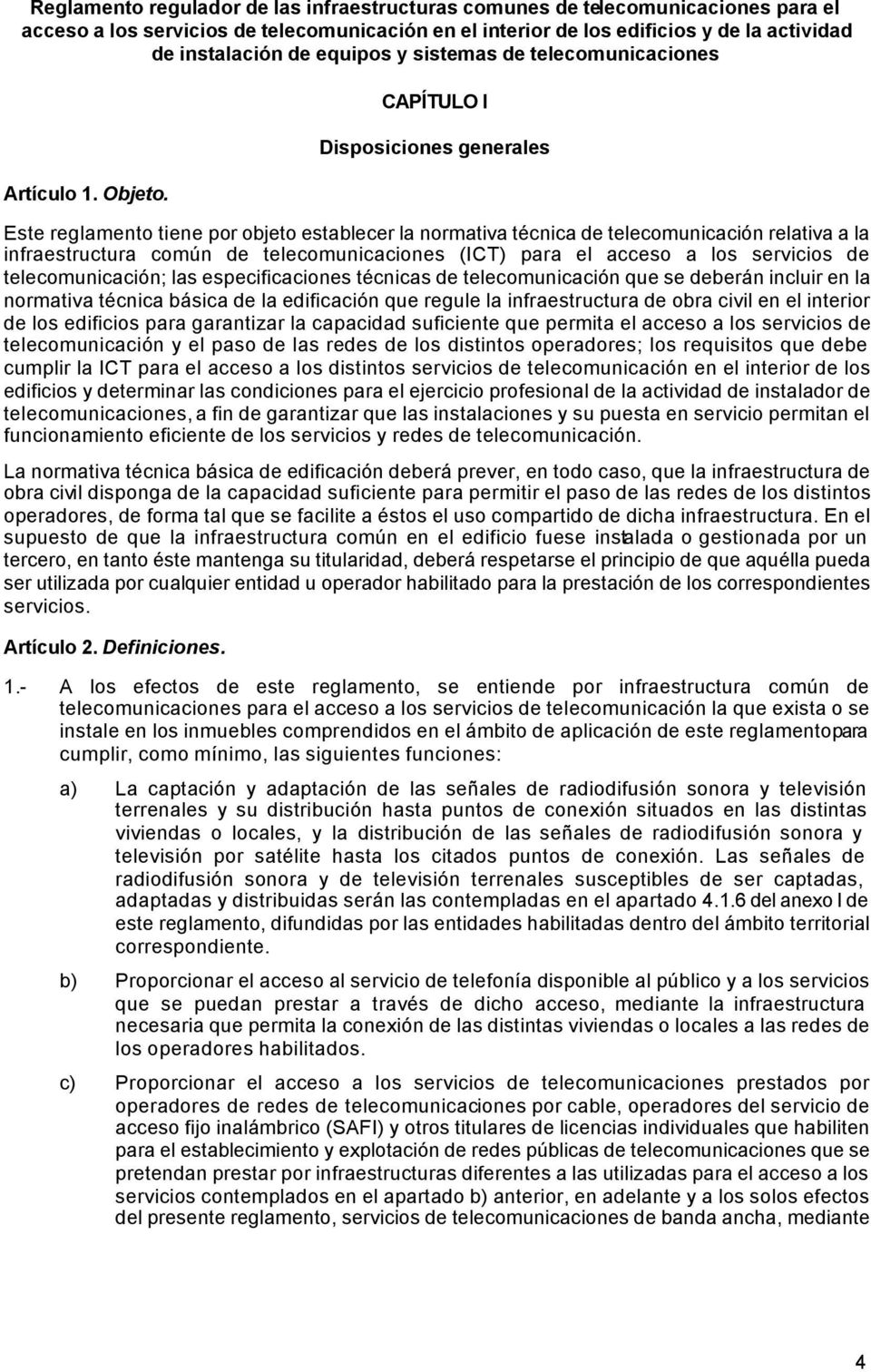 CAPÍTULO I Disposiciones generales Este reglamento tiene por objeto establecer la normativa técnica de telecomunicación relativa a la infraestructura común de telecomunicaciones (ICT) para el acceso
