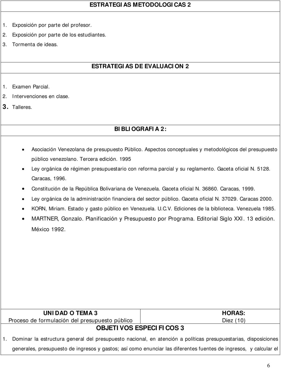 1995 Ley orgánica de régimen presupuestario con reforma parcial y su reglamento. Gaceta oficial N. 5128. Caracas, 1996. Constitución de la República Bolivariana de Venezuela. Gaceta oficial N. 36860.
