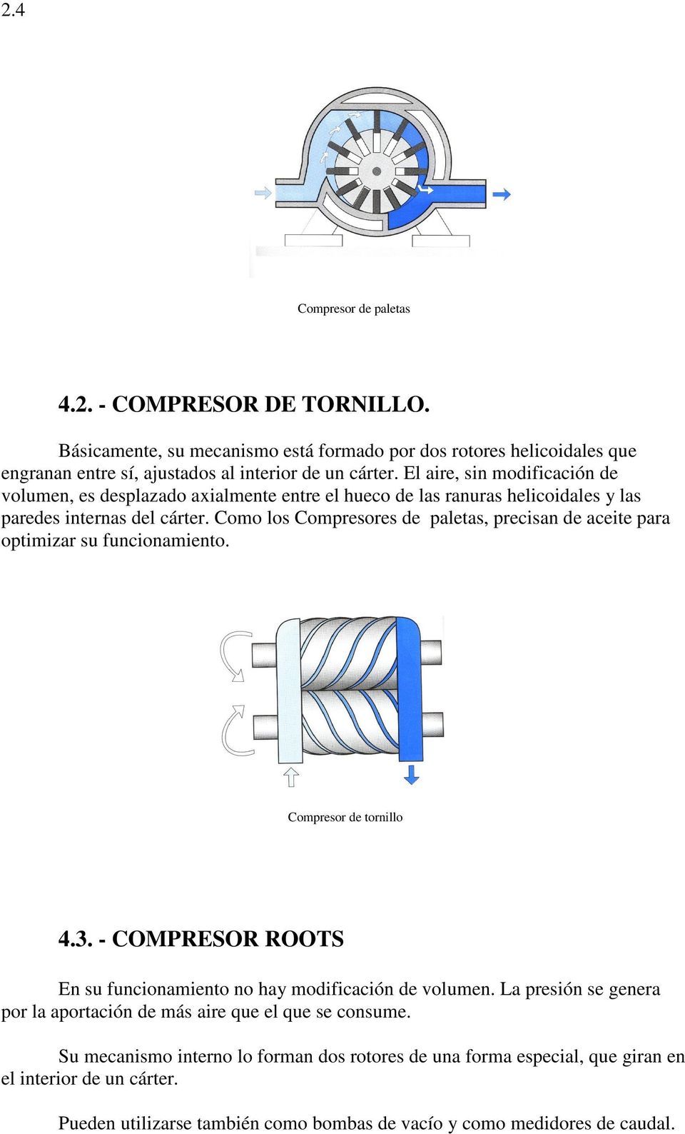 Como los Compresores de paletas, precisan de aceite para optimizar su funcionamiento. Compresor de tornillo 4.3. - COMPRESOR ROOTS En su funcionamiento no hay modificación de volumen.