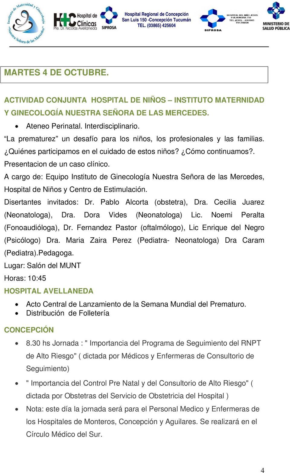 A cargo de: Equipo Instituto de Ginecología Nuestra Señora de las Mercedes, Hospital de Niños y Centro de Estimulación. Disertantes invitados: Dr. Pablo Alcorta (obstetra), Dra.